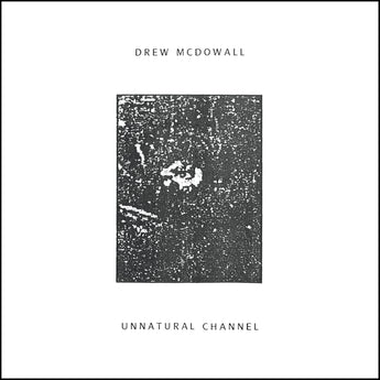 Drew McDowall - Unnatural Channel (Limited Edition White Vinyl LP x/100 + Digital Download)